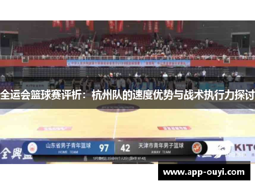 全运会篮球赛评析：杭州队的速度优势与战术执行力探讨