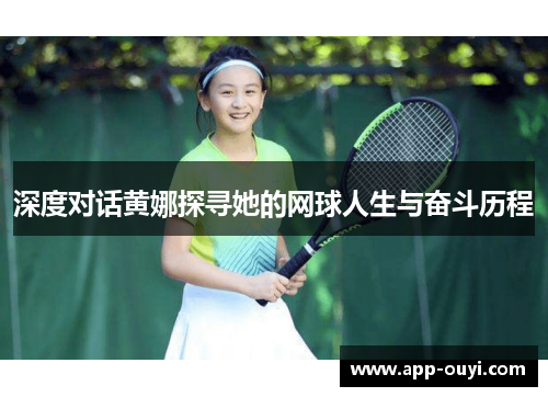 深度对话黄娜探寻她的网球人生与奋斗历程