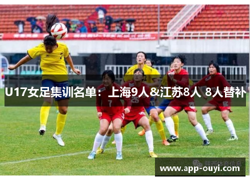 U17女足集训名单：上海9人&江苏8人 8人替补